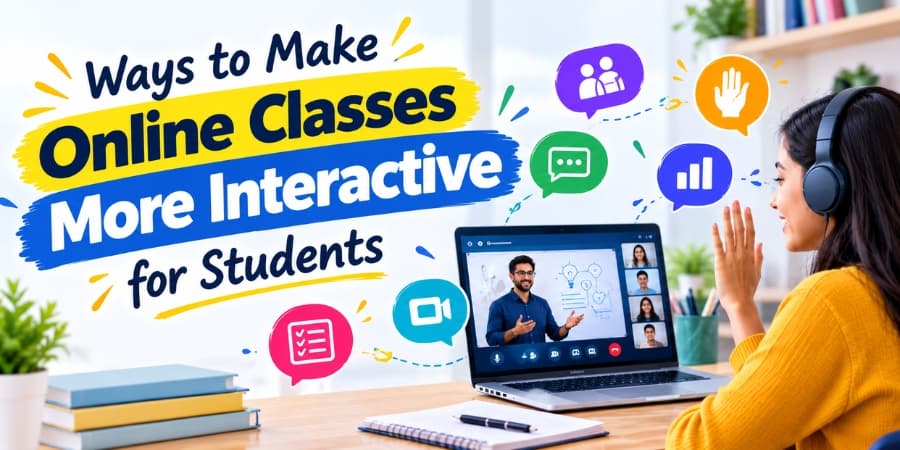 Ways to Make Online Classes More Interactive for Students